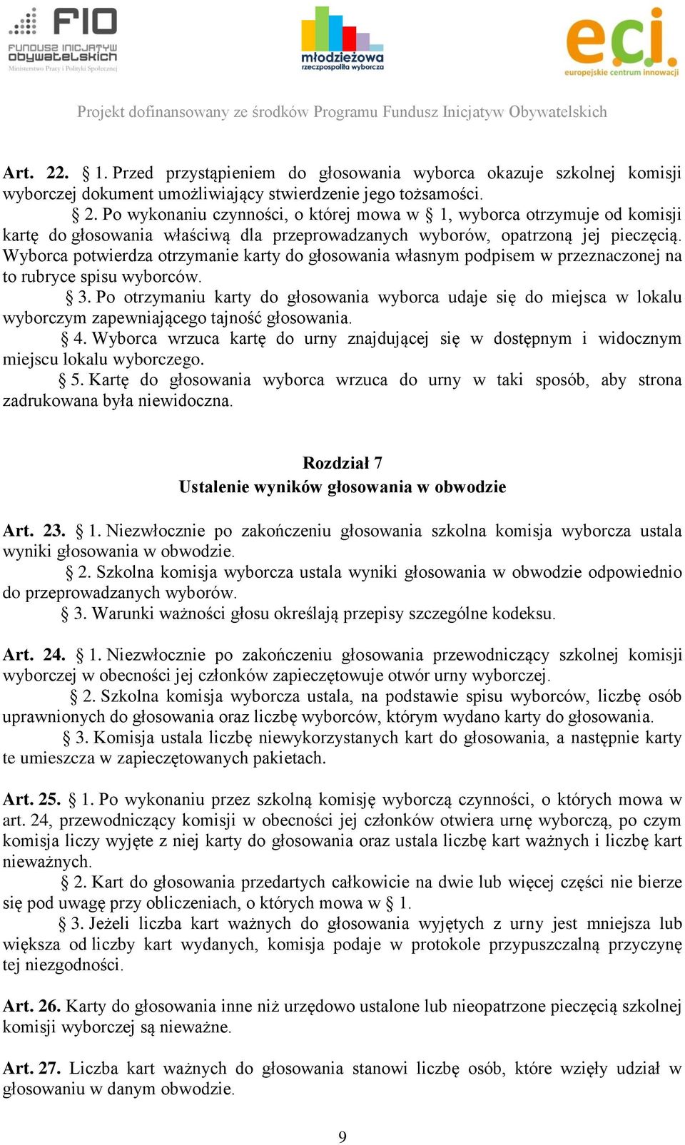 Po otrzymaniu karty do głosowania wyborca udaje się do miejsca w lokalu wyborczym zapewniającego tajność głosowania. 4.