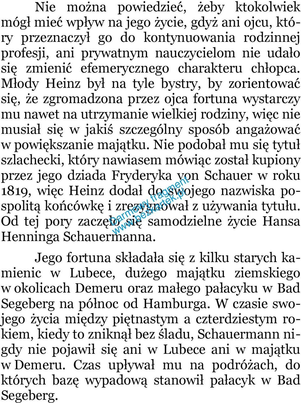 Młody Heinz był na tyle bystry, by zorientować się, że zgromadzona przez ojca fortuna wystarczy mu nawet na utrzymanie wielkiej rodziny, więc nie musiał się w jakiś szczególny sposób angażować w