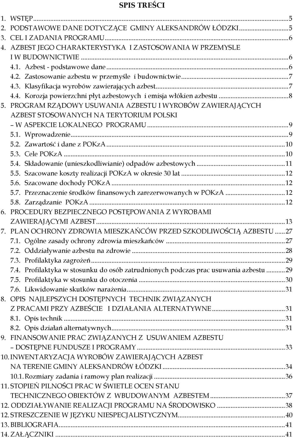 PROGRAM RZĄDOWY USUWANIA AZBESTU I WYROBÓW ZAWIERAJĄCYCH AZBEST STOSOWANYCH NA TERYTORIUM POLSKI W ASPEKCIE LOKALNEGO PROGRAMU... 9 5.1. Wprowadzenie... 9 5.2. Zawartość i dane z POKzA... 10 5.3.