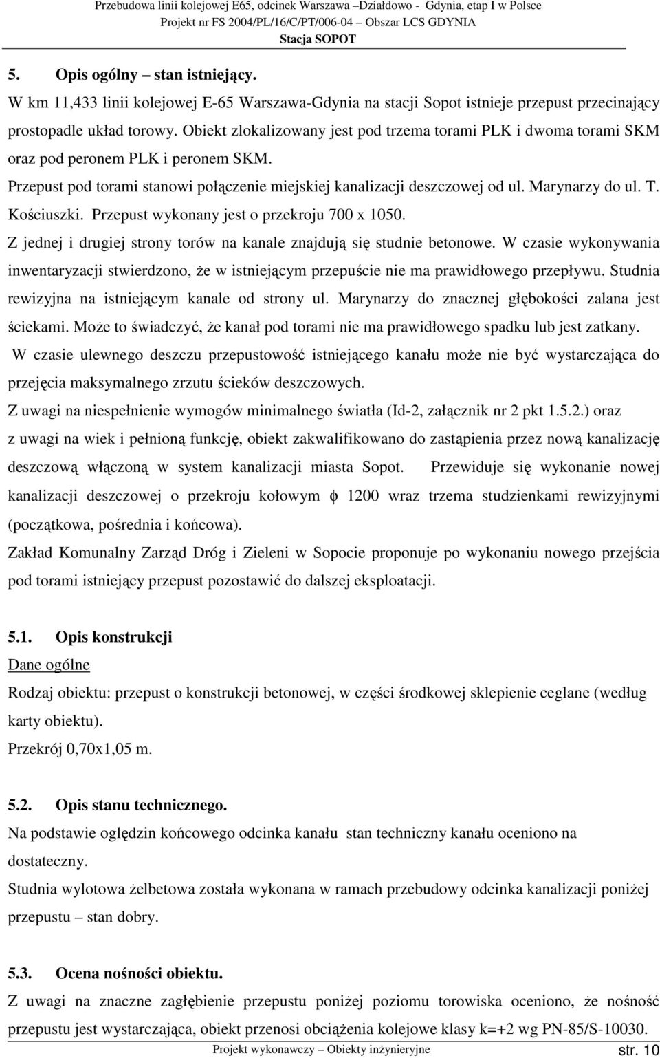 T. Kościuszki. Przepust wykonany jest o przekroju 700 x 1050. Z jednej i drugiej strony torów na kanale znajdują się studnie betonowe.