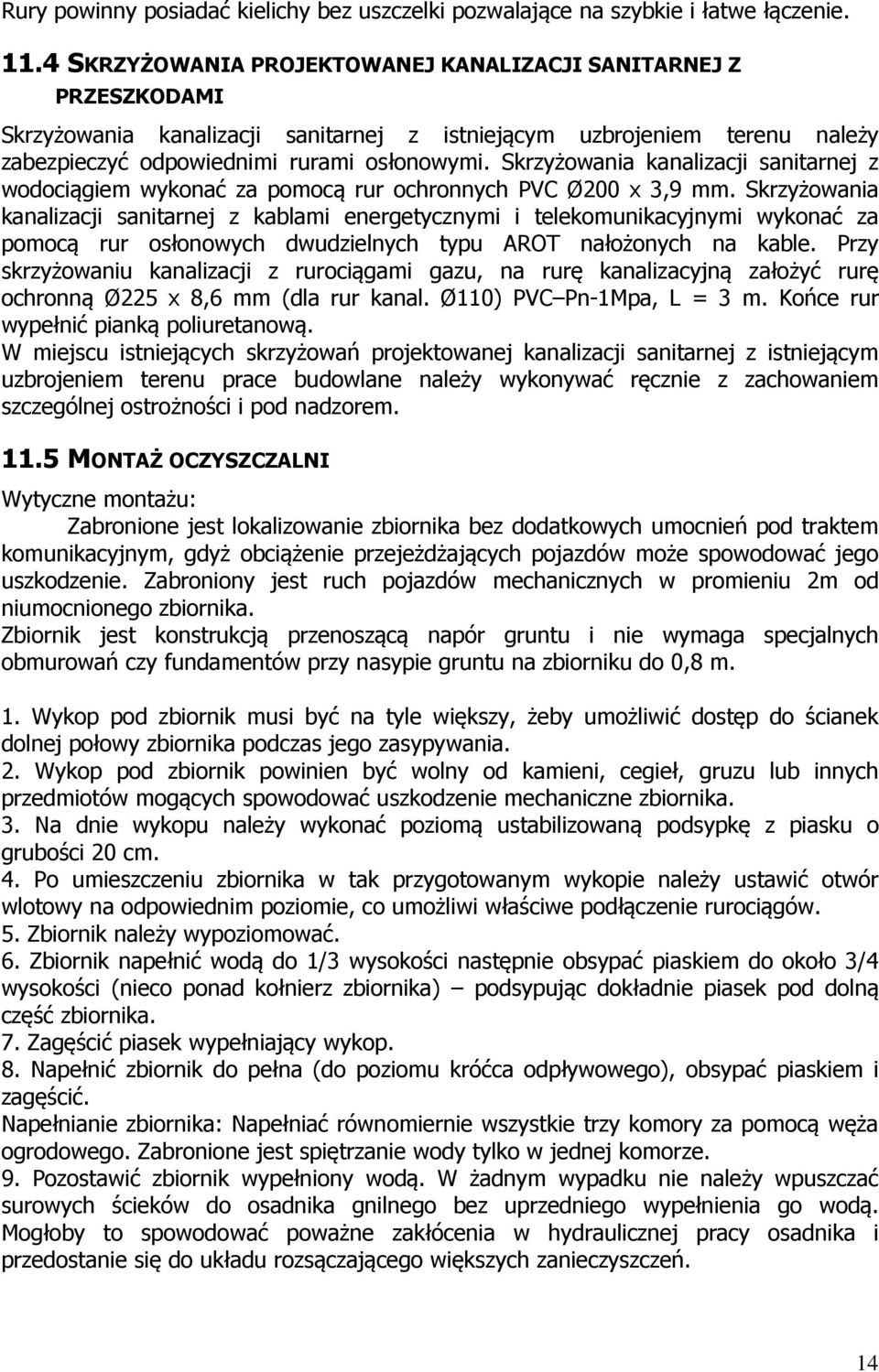 Skrzyżowania kanalizacji sanitarnej z wodociągiem wykonać za pomocą rur ochronnych PVC Ø200 x 3,9 mm.