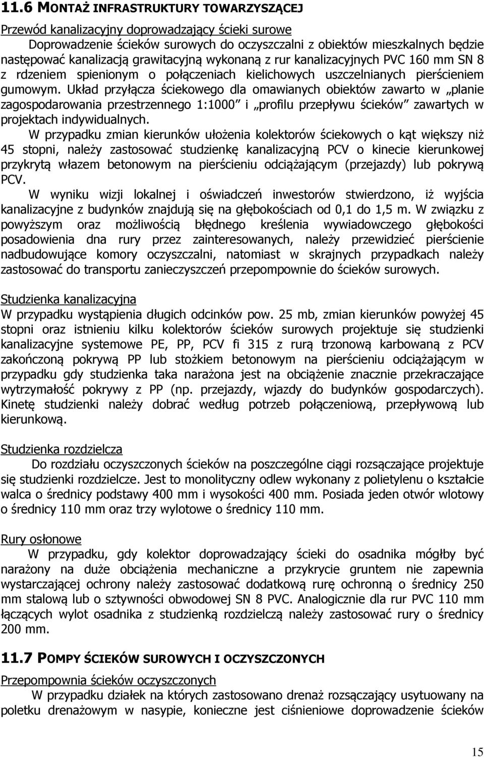 Układ przyłącza ściekowego dla omawianych obiektów zawarto w planie zagospodarowania przestrzennego 1:1000 i profilu przepływu ścieków zawartych w projektach indywidualnych.