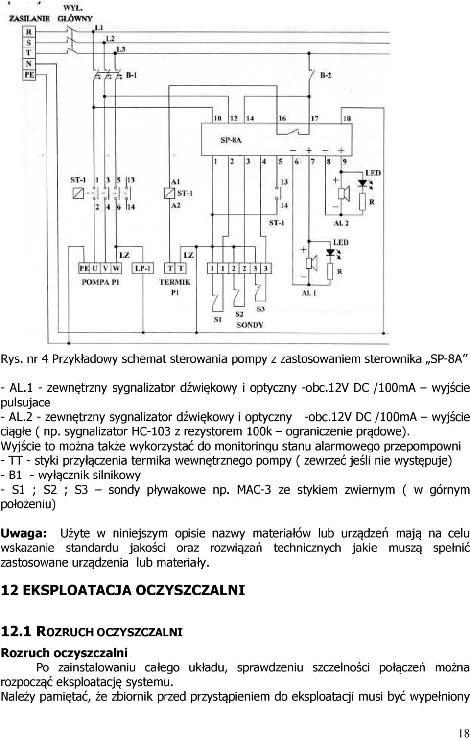 Wyjście to można także wykorzystać do monitoringu stanu alarmowego przepompowni - TT - styki przyłączenia termika wewnętrznego pompy ( zewrzeć jeśli nie występuje) - B1 - wyłącznik silnikowy - S1 ;