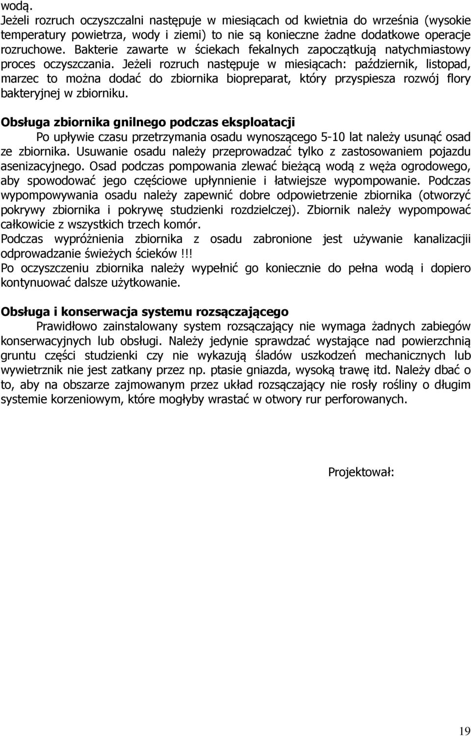 Jeżeli rozruch następuje w miesiącach: październik, listopad, marzec to można dodać do zbiornika biopreparat, który przyspiesza rozwój flory bakteryjnej w zbiorniku.