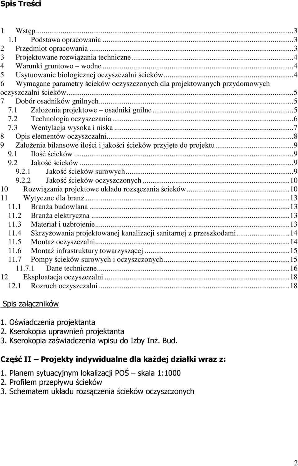 ..6 7.3 Wentylacja wysoka i niska...7 8 Opis elementów oczyszczalni...8 9 Założenia bilansowe ilości i jakości ścieków przyjęte do projektu...9 9.1 Ilość ścieków...9 9.2 Jakość ścieków...9 9.2.1 Jakość ścieków surowych.
