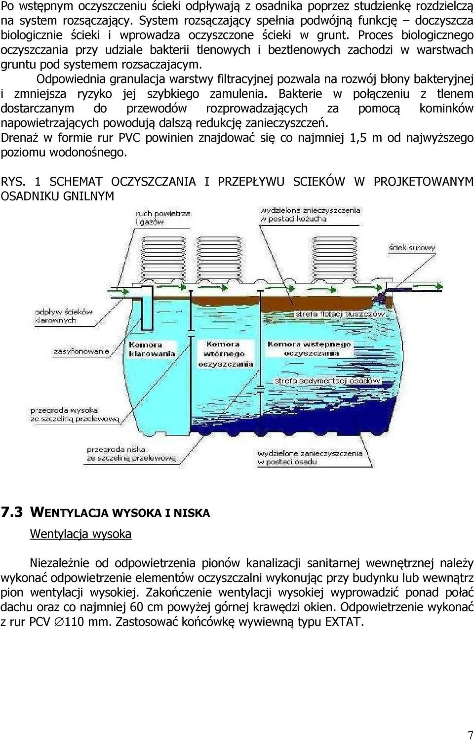 Proces biologicznego oczyszczania przy udziale bakterii tlenowych i beztlenowych zachodzi w warstwach gruntu pod systemem rozsaczajacym.