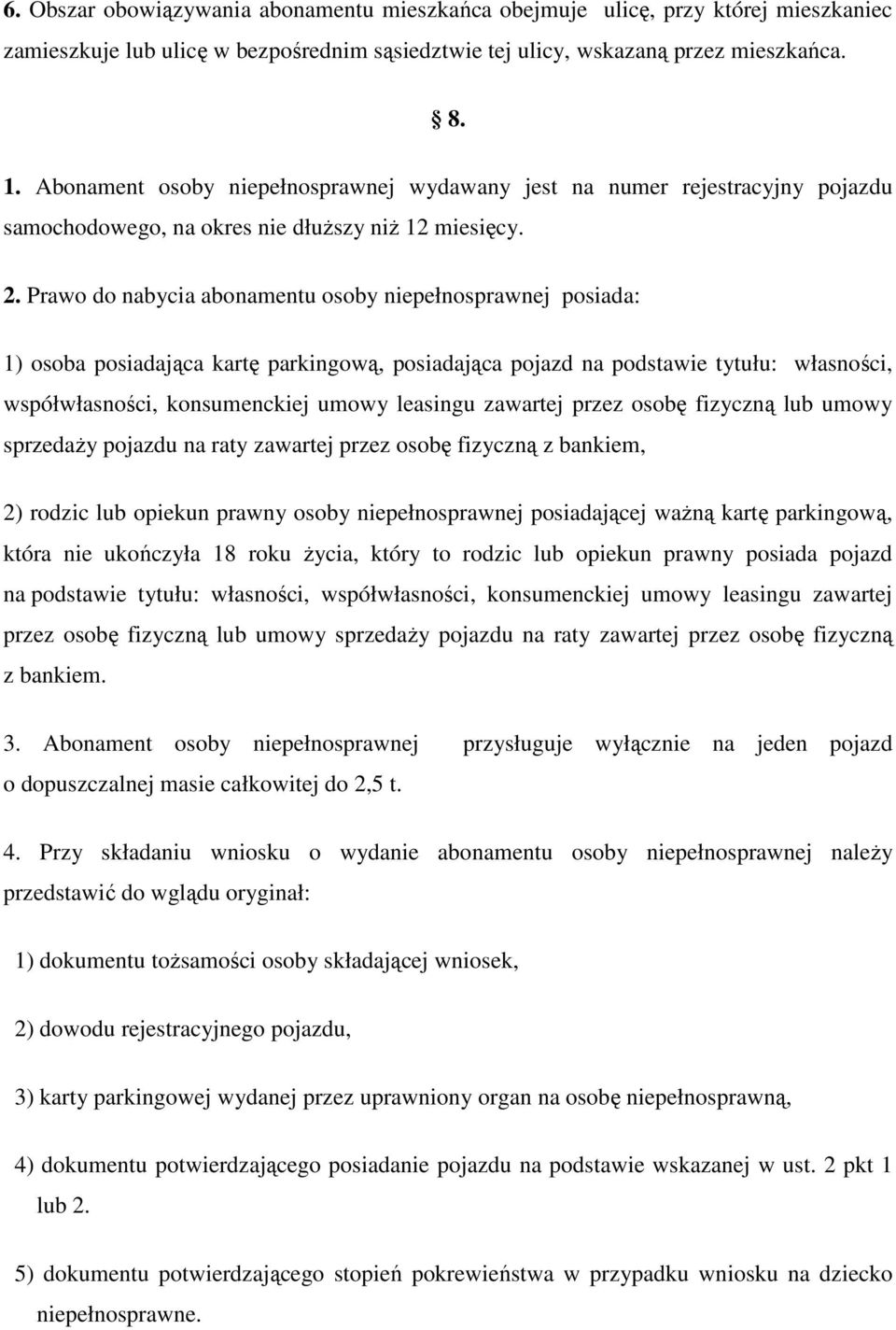 Prawo do nabycia abonamentu osoby niepełnosprawnej posiada: 1) osoba posiadająca kartę parkingową, posiadająca pojazd na podstawie tytułu: własności, współwłasności, konsumenckiej umowy leasingu