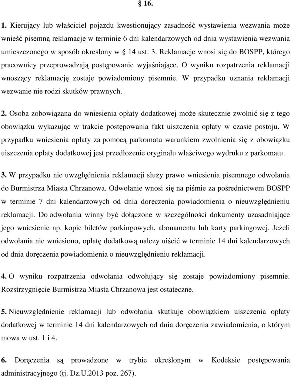 określony w 14 ust. 3. Reklamacje wnosi się do BOSPP, którego pracownicy przeprowadzają postępowanie wyjaśniające. O wyniku rozpatrzenia reklamacji wnoszący reklamację zostaje powiadomiony pisemnie.