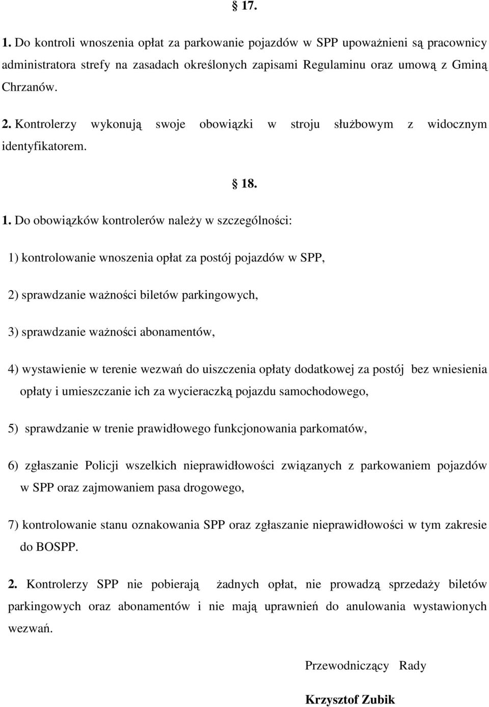 . 1. Do obowiązków kontrolerów należy w szczególności: 1) kontrolowanie wnoszenia opłat za postój pojazdów w SPP, 2) sprawdzanie ważności biletów parkingowych, 3) sprawdzanie ważności abonamentów, 4)