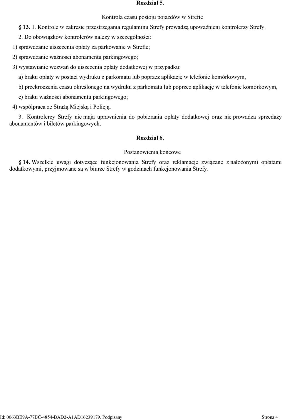 dodatkowej w przypadku: a) braku opłaty w postaci wydruku z parkomatu lub poprzez aplikację w telefonie komórkowym, b) przekroczenia czasu określonego na wydruku z parkomatu lub poprzez aplikację w