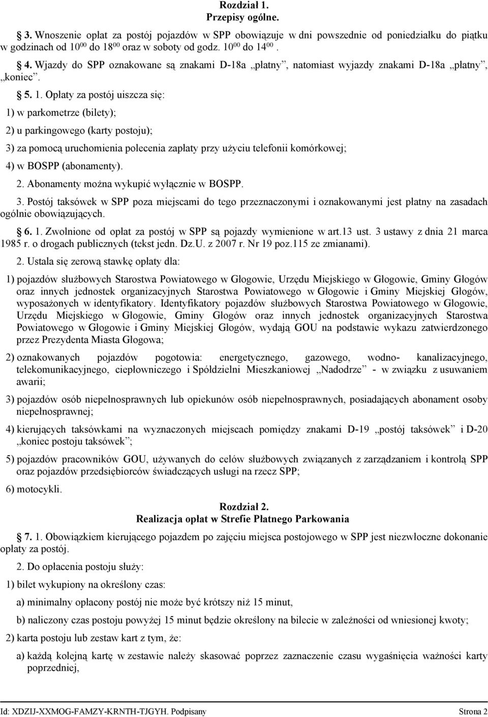 Opłaty za postój uiszcza się: 1) w parkometrze (bilety); 2) u parkingowego (karty postoju); 3) za pomocą uruchomienia polecenia zapłaty przy użyciu telefonii komórkowej; 4) w BOSPP (abonamenty). 2. Abonamenty można wykupić wyłącznie w BOSPP.