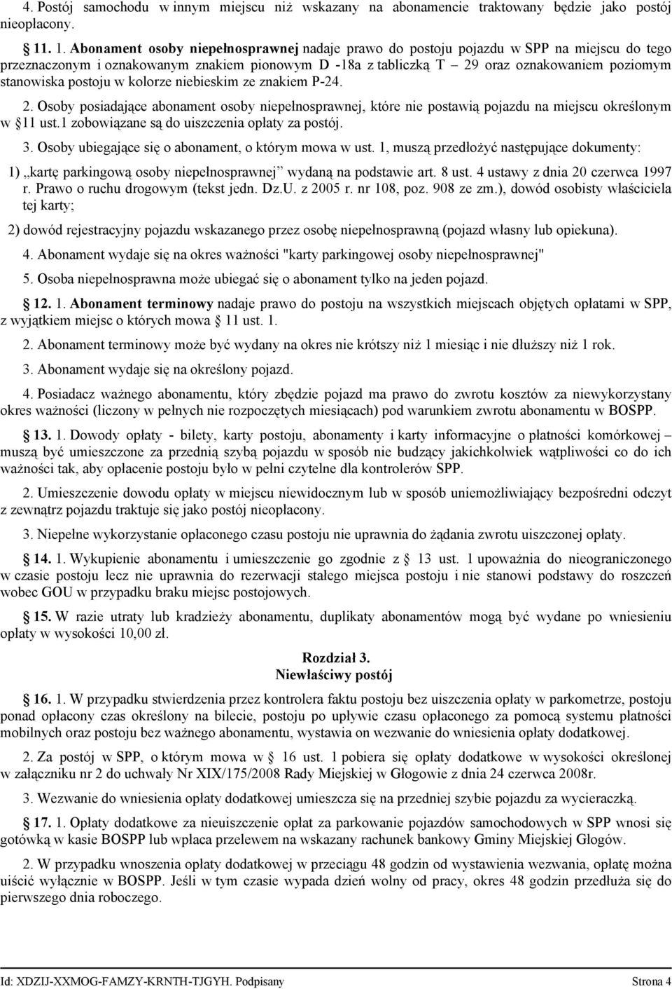 stanowiska postoju w kolorze niebieskim ze znakiem P-24. 2. Osoby posiadające abonament osoby niepełnosprawnej, które nie postawią pojazdu na miejscu określonym w 11 ust.