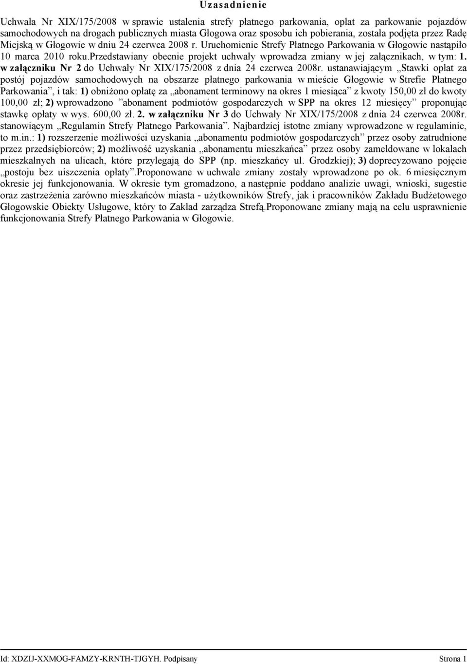 przedstawiany obecnie projekt uchwały wprowadza zmiany w jej załącznikach, w tym: 1. w załączniku Nr 2 do Uchwały Nr XIX/175/2008 z dnia 24 czerwca 2008r.