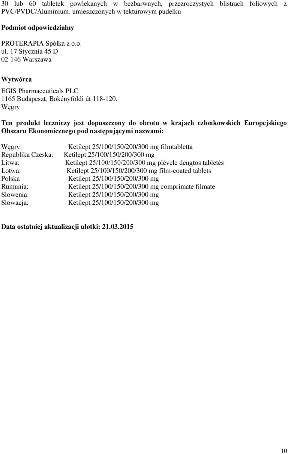 Węgry Ten produkt leczniczy jest dopuszczony do obrotu w krajach członkowskich Europejskiego Obszaru Ekonomicznego pod następującymi nazwami: Węgry: Republika Czeska: Litwa: Łotwa: Polska Rumunia: