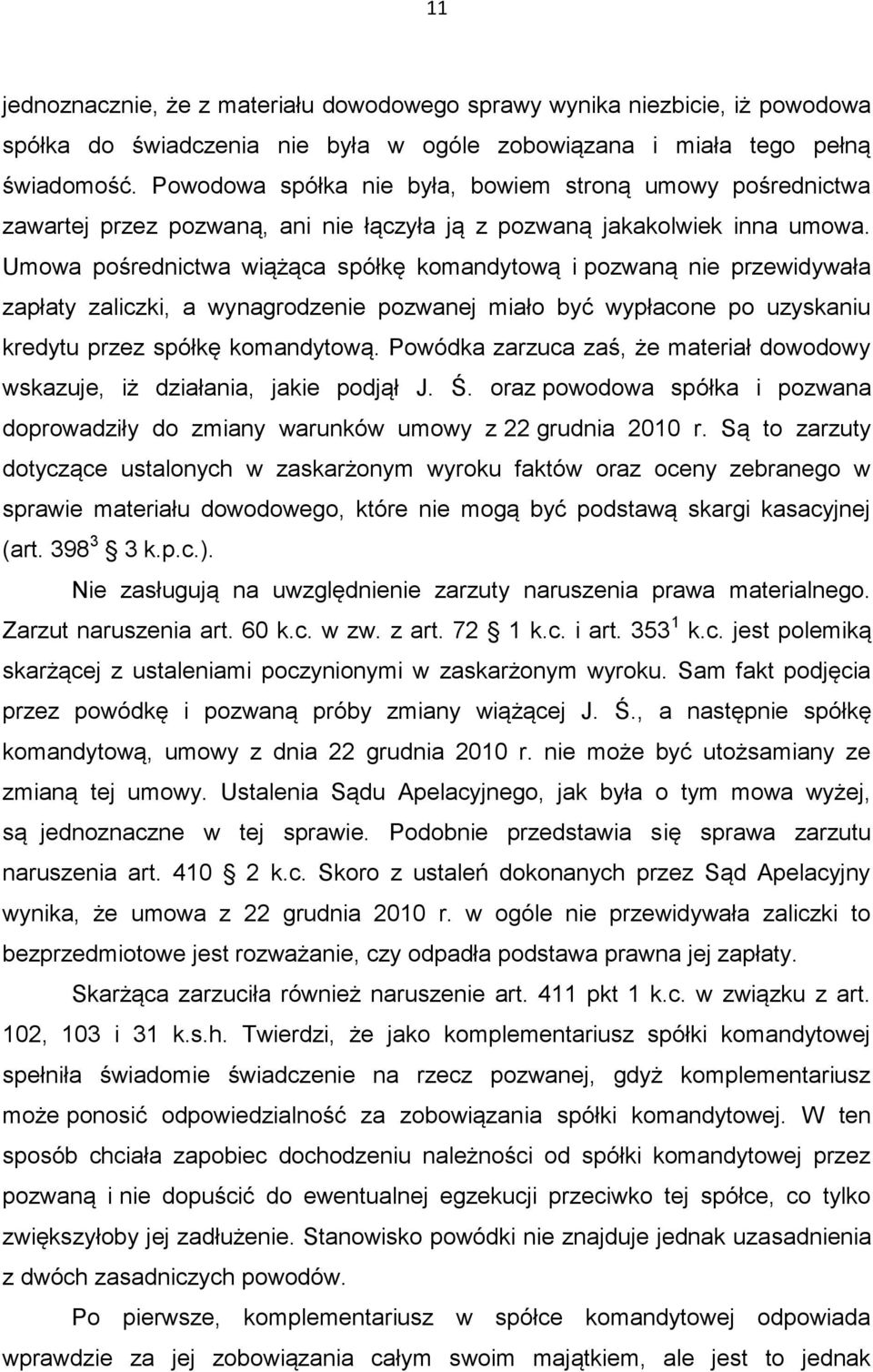 Umowa pośrednictwa wiążąca spółkę komandytową i pozwaną nie przewidywała zapłaty zaliczki, a wynagrodzenie pozwanej miało być wypłacone po uzyskaniu kredytu przez spółkę komandytową.