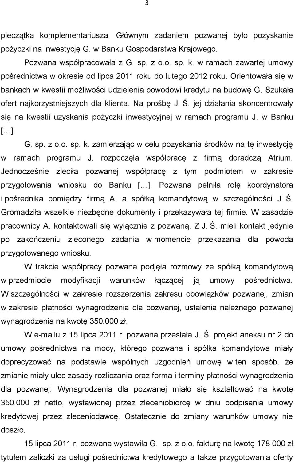 jej działania skoncentrowały się na kwestii uzyskania pożyczki inwestycyjnej w ramach programu J. w Banku [ ]. G. sp. z o.o. sp. k. zamierzając w celu pozyskania środków na tę inwestycję w ramach programu J.