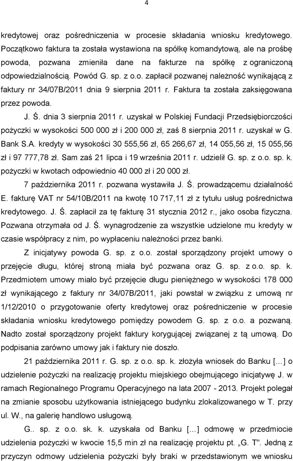 Faktura ta została zaksięgowana przez powoda. J. Ś. dnia 3 sierpnia 2011 r. uzyskał w Polskiej Fundacji Przedsiębiorczości pożyczki w wysokości 500 000 zł i 200 000 zł, zaś 8 sierpnia 2011 r.