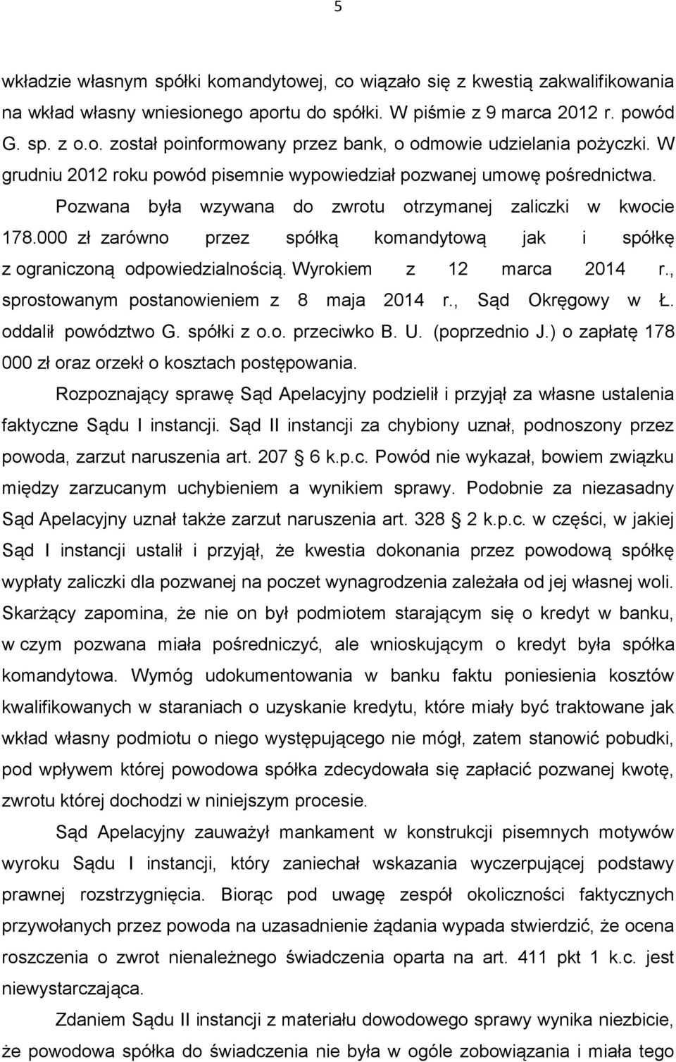 000 zł zarówno przez spółką komandytową jak i spółkę z ograniczoną odpowiedzialnością. Wyrokiem z 12 marca 2014 r., sprostowanym postanowieniem z 8 maja 2014 r., Sąd Okręgowy w Ł. oddalił powództwo G.