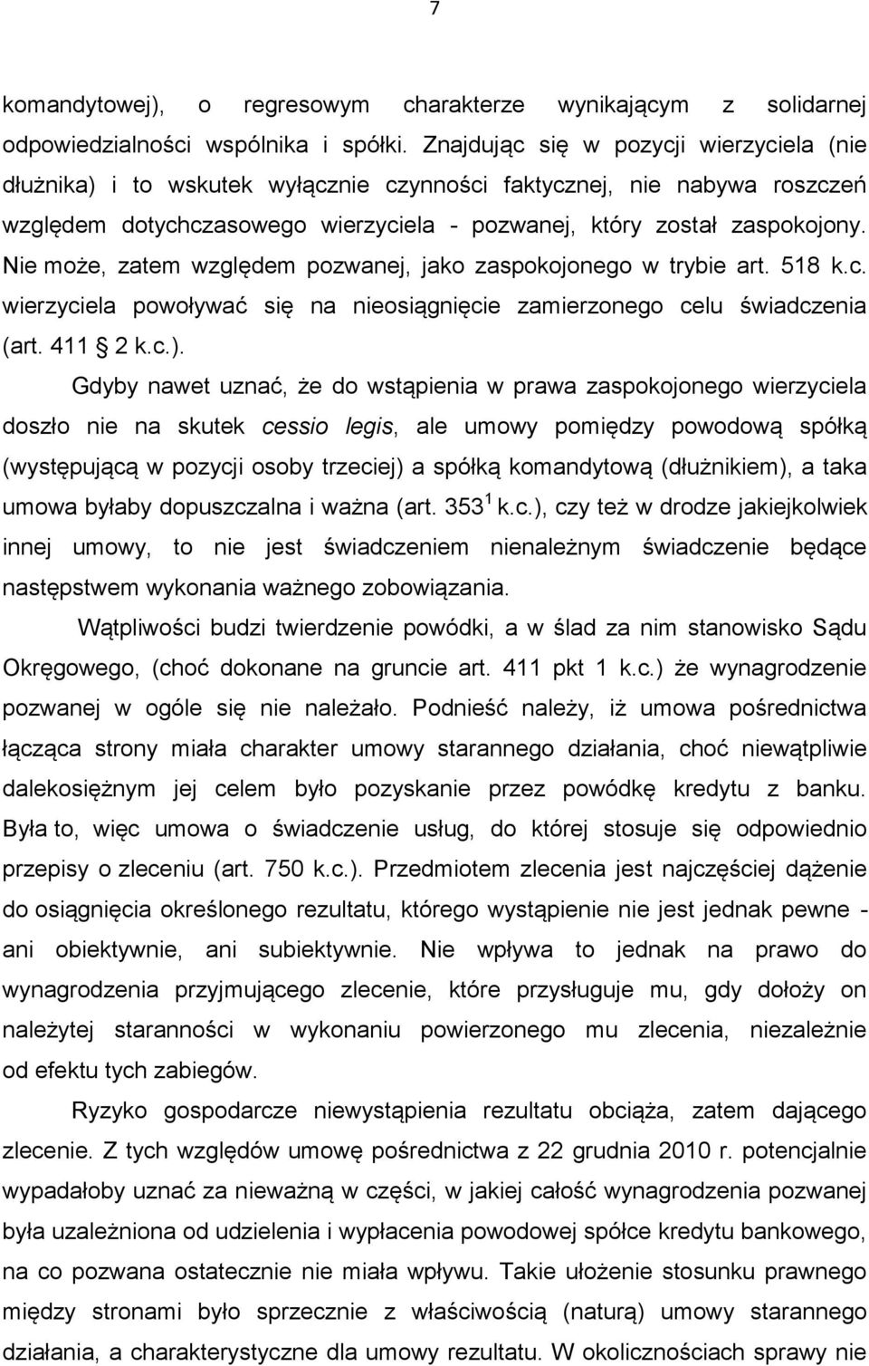 Nie może, zatem względem pozwanej, jako zaspokojonego w trybie art. 518 k.c. wierzyciela powoływać się na nieosiągnięcie zamierzonego celu świadczenia (art. 411 2 k.c.).