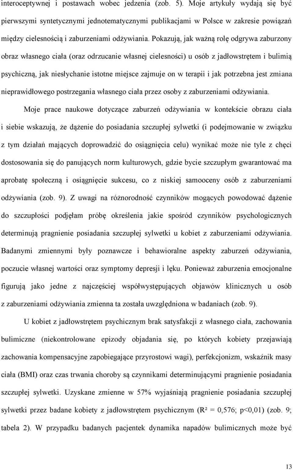 Pokazują, jak ważną rolę odgrywa zaburzony obraz własnego ciała (oraz odrzucanie własnej cielesności) u osób z jadłowstrętem i bulimią psychiczną, jak niesłychanie istotne miejsce zajmuje on w