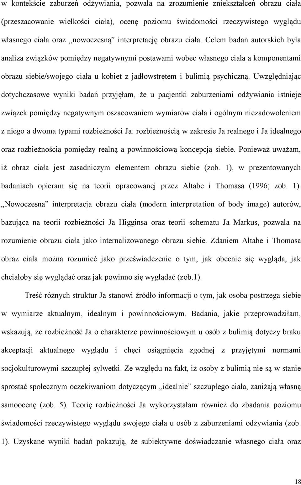 Celem badań autorskich była analiza związków pomiędzy negatywnymi postawami wobec własnego ciała a komponentami obrazu siebie/swojego ciała u kobiet z jadłowstrętem i bulimią psychiczną.