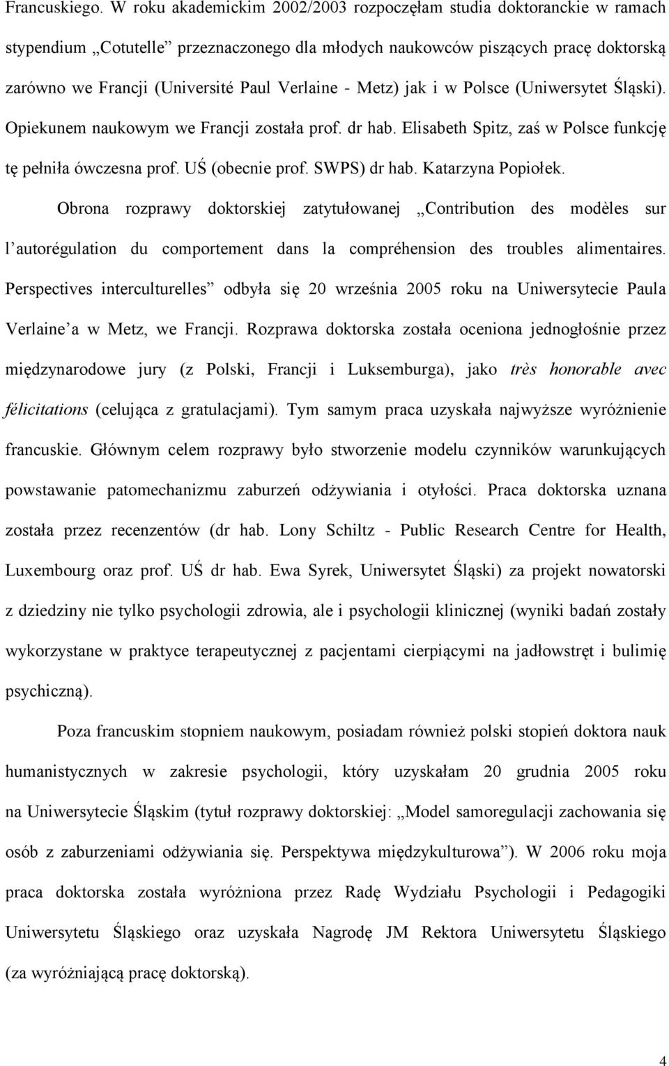 - Metz) jak i w Polsce (Uniwersytet Śląski). Opiekunem naukowym we Francji została prof. dr hab. Elisabeth Spitz, zaś w Polsce funkcję tę pełniła ówczesna prof. UŚ (obecnie prof. SWPS) dr hab.