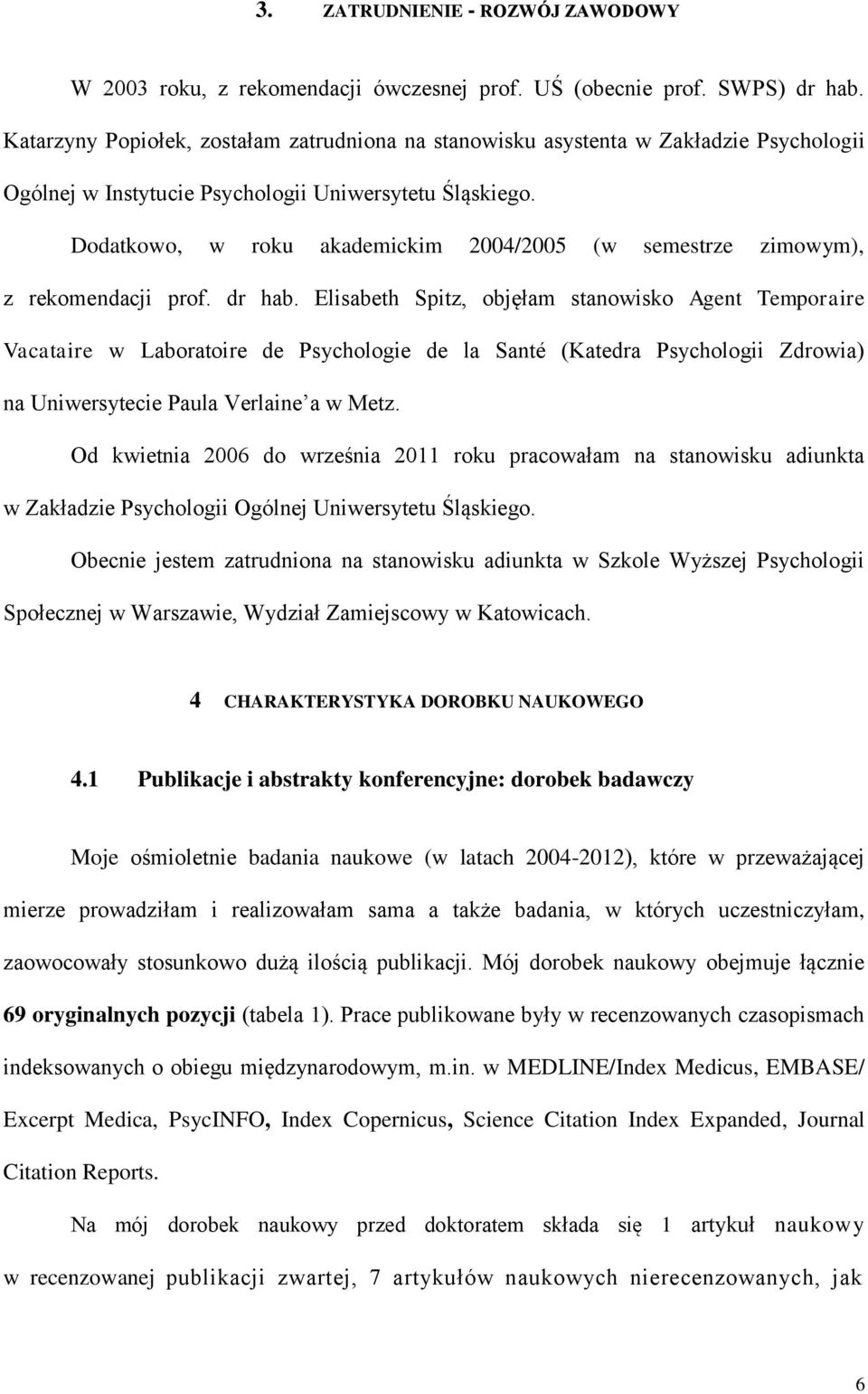 Dodatkowo, w roku akademickim 2004/2005 (w semestrze zimowym), z rekomendacji prof. dr hab.