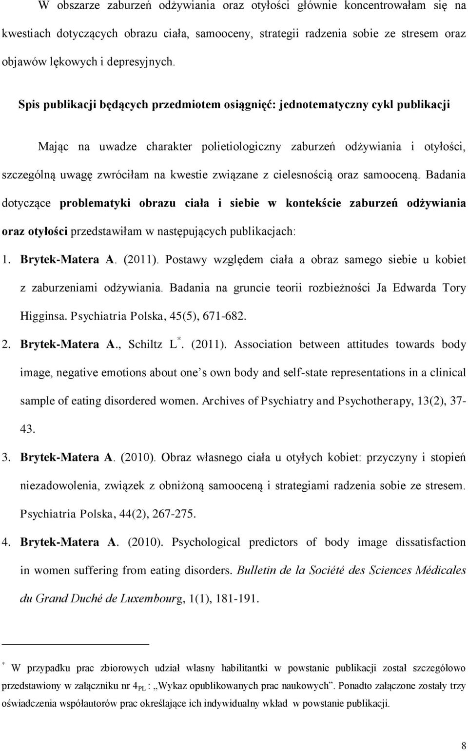związane z cielesnością oraz samooceną. Badania dotyczące problematyki obrazu ciała i siebie w kontekście zaburzeń odżywiania oraz otyłości przedstawiłam w następujących publikacjach: 1.