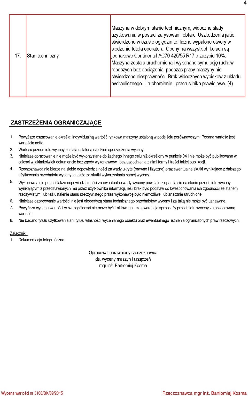 Maszyna została uruchomiona i wykonano symulację ruchów roboczych bez obciążenia, podczas pracy maszyny nie stwierdzono niesprawności. Brak widocznych wycieków z układu hydraulicznego.