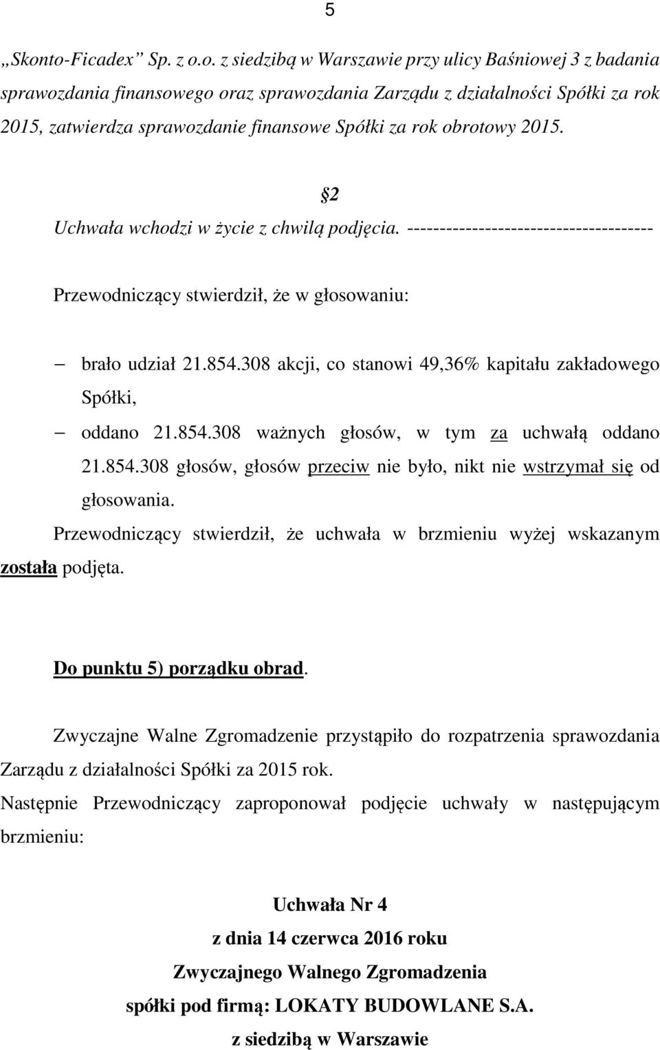 rok 2015, zatwierdza sprawozdanie finansowe Spółki za rok obrotowy 2015. Uchwała wchodzi w życie z chwilą podjęcia.