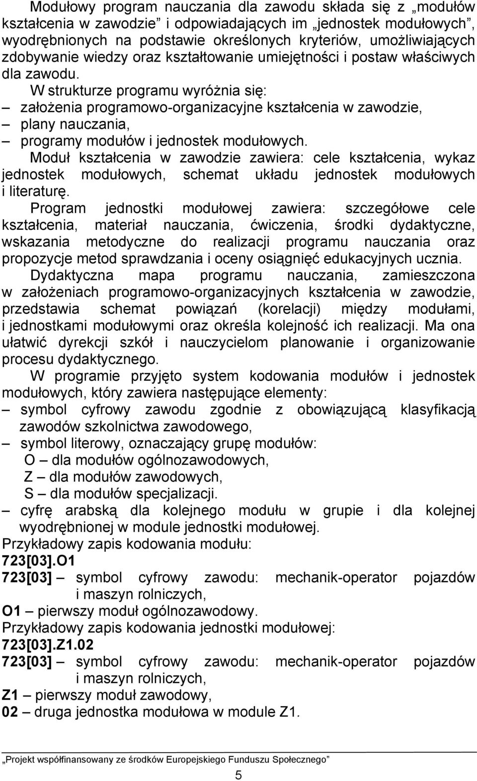 W strukturze programu wyróżnia się: założenia programowo-organizacyjne kształcenia w zawodzie, plany nauczania, programy modułów i jednostek modułowych.