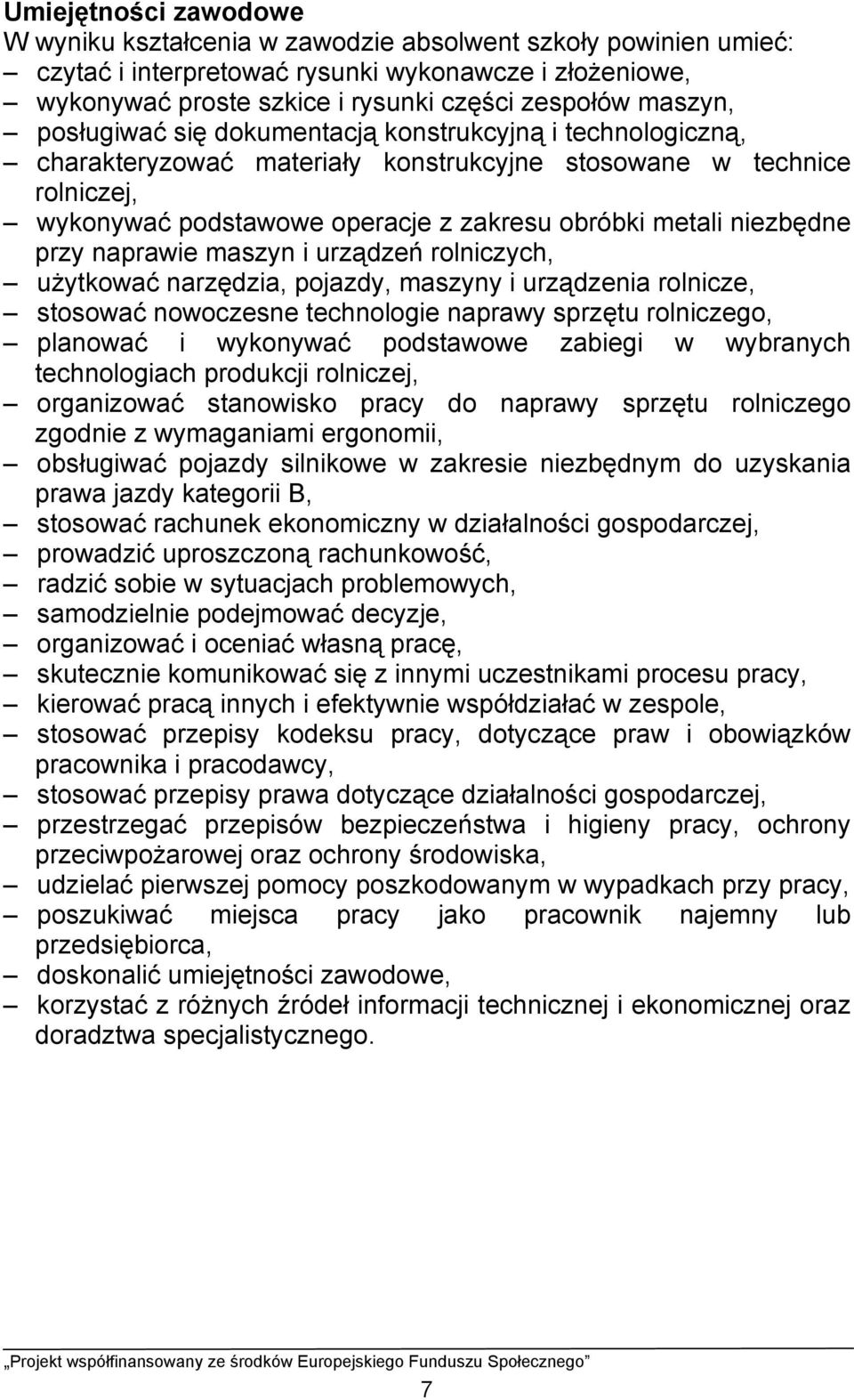 niezbędne przy naprawie maszyn i urządzeń rolniczych, użytkować narzędzia, pojazdy, maszyny i urządzenia rolnicze, stosować nowoczesne technologie naprawy sprzętu rolniczego, planować i wykonywać