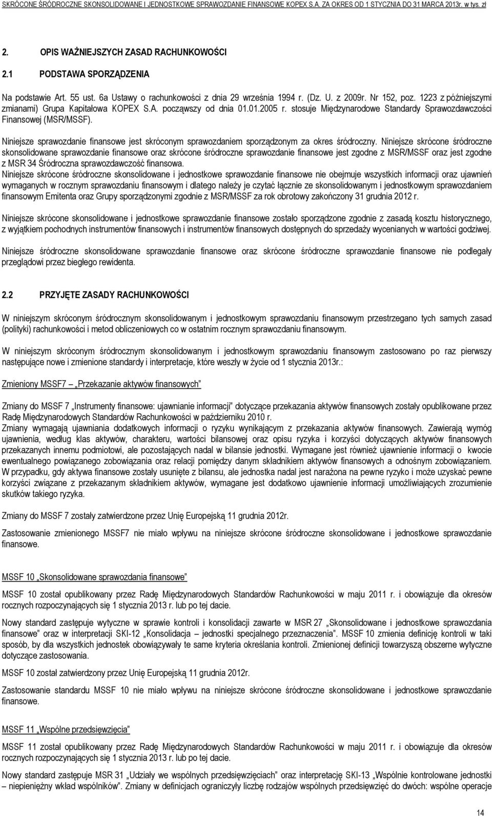 Niniejsze sprawozdanie finansowe jest skróconym sprawozdaniem sporządzonym za okres śródroczny.