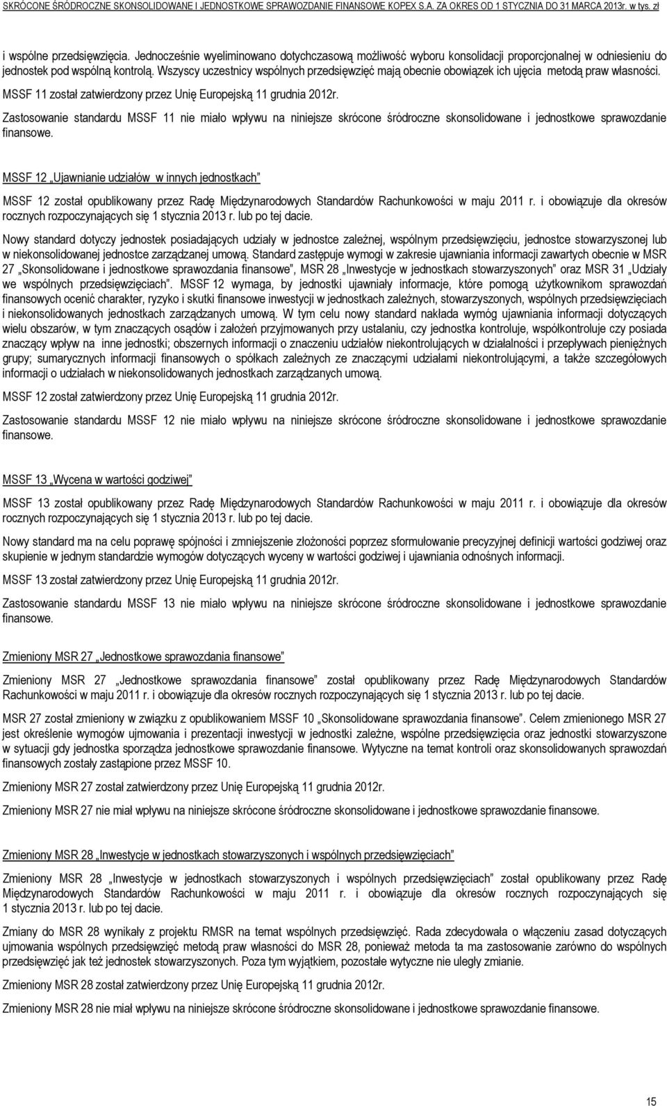 Zastosowanie standardu MSSF 11 nie miało wpływu na niniejsze skrócone śródroczne skonsolidowane i jednostkowe sprawozdanie finansowe.