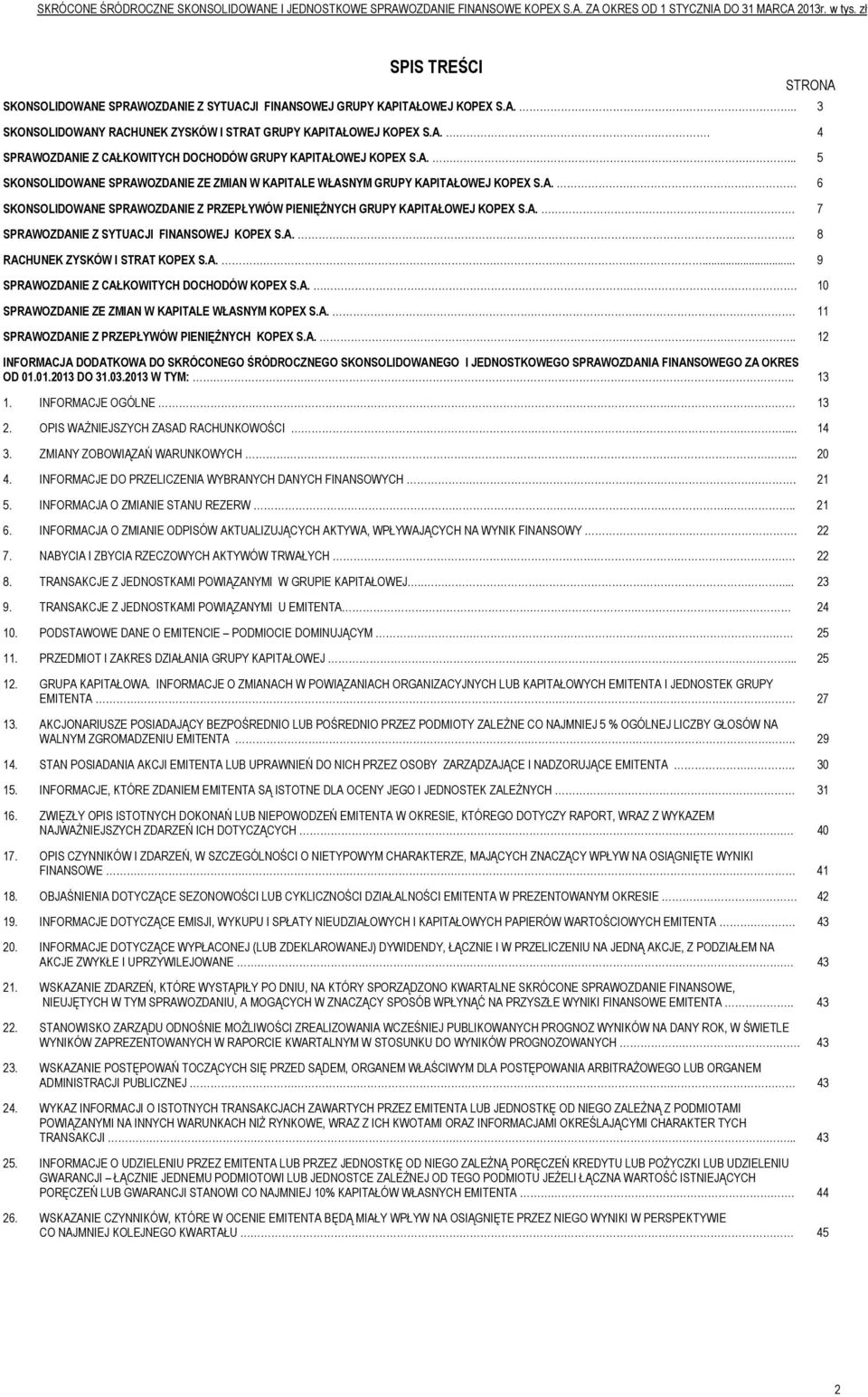 A... 8 RACHUNEK ZYSKÓW I STRAT KOPEX S.A.... 9 SPRAWOZDANIE Z CAŁKOWITYCH DOCHODÓW KOPEX S.A.. 10 SPRAWOZDANIE ZE ZMIAN W KAPITALE WŁASNYM KOPEX S.A.. 11 SPRAWOZDANIE Z PRZEPŁYWÓW PIENIĘŻNYCH KOPEX S.