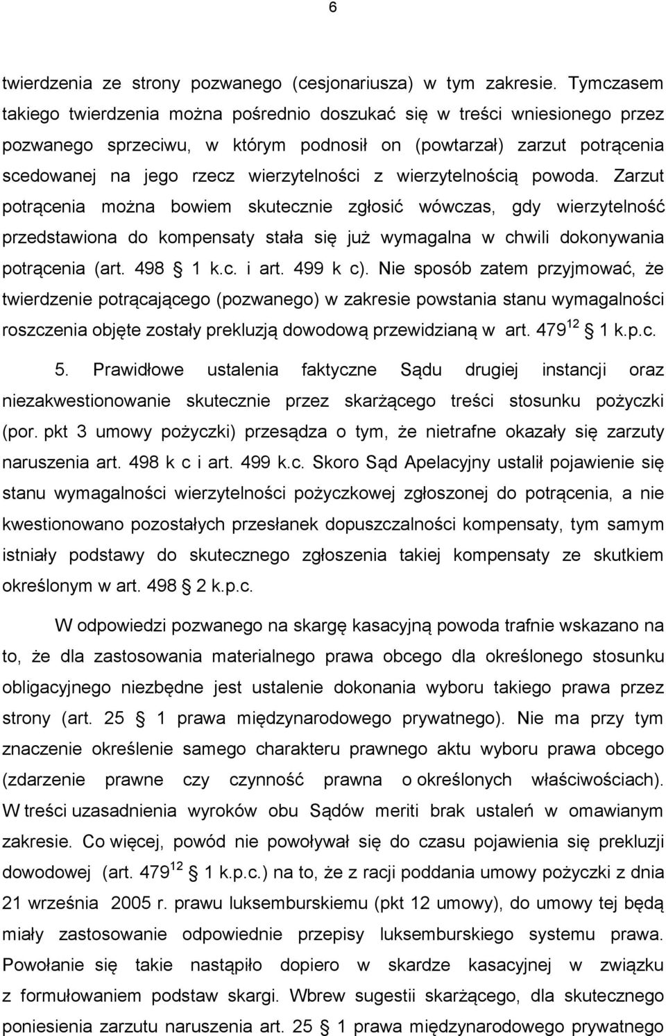 wierzytelnością powoda. Zarzut potrącenia można bowiem skutecznie zgłosić wówczas, gdy wierzytelność przedstawiona do kompensaty stała się już wymagalna w chwili dokonywania potrącenia (art. 498 1 k.