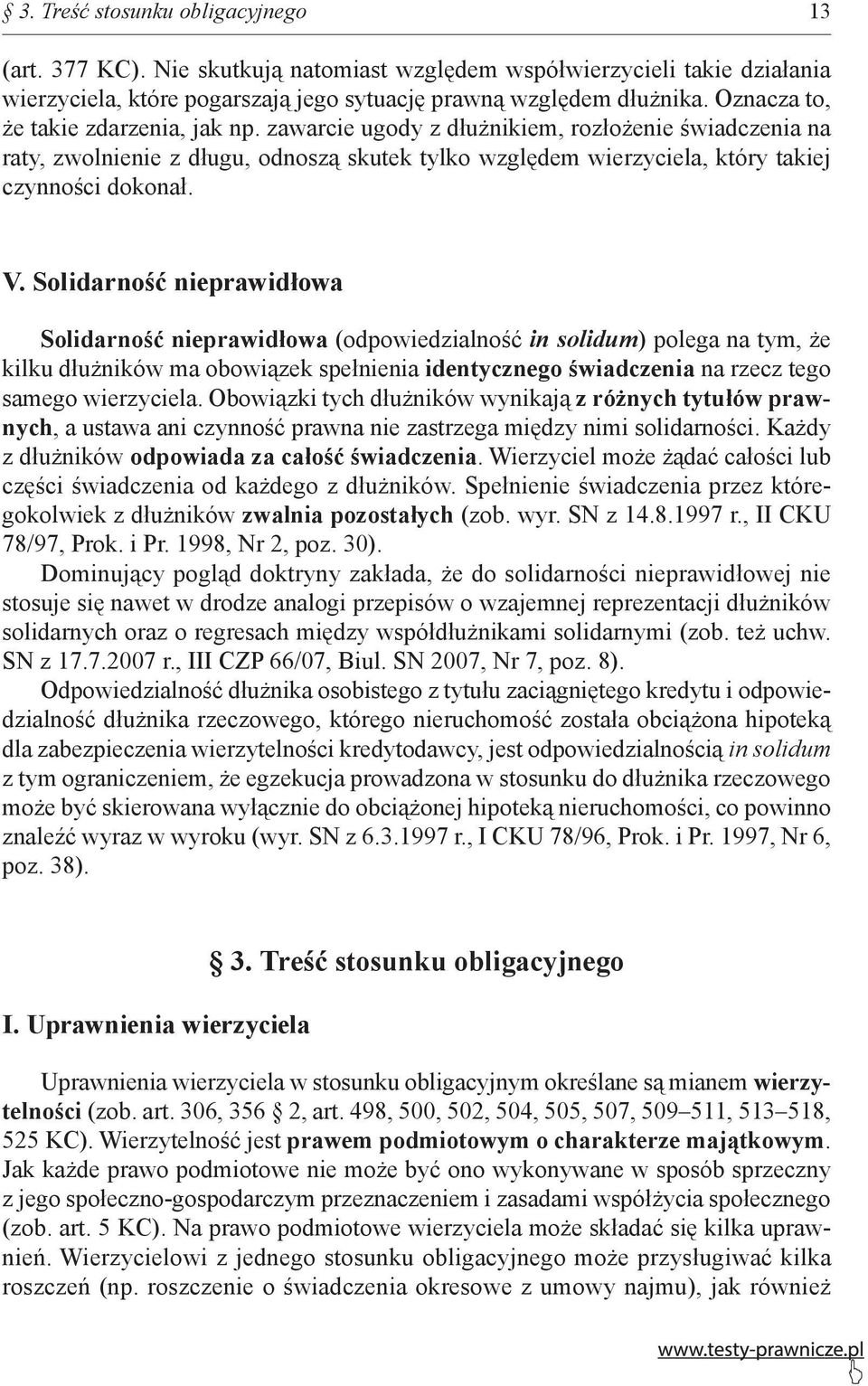 Solidarność nieprawidłowa Solidarność nieprawidłowa (odpowiedzialność in solidum) polega na tym, że kilku dłużników ma obowiązek spełnienia identycznego świadczenia na rzecz tego samego wierzyciela.