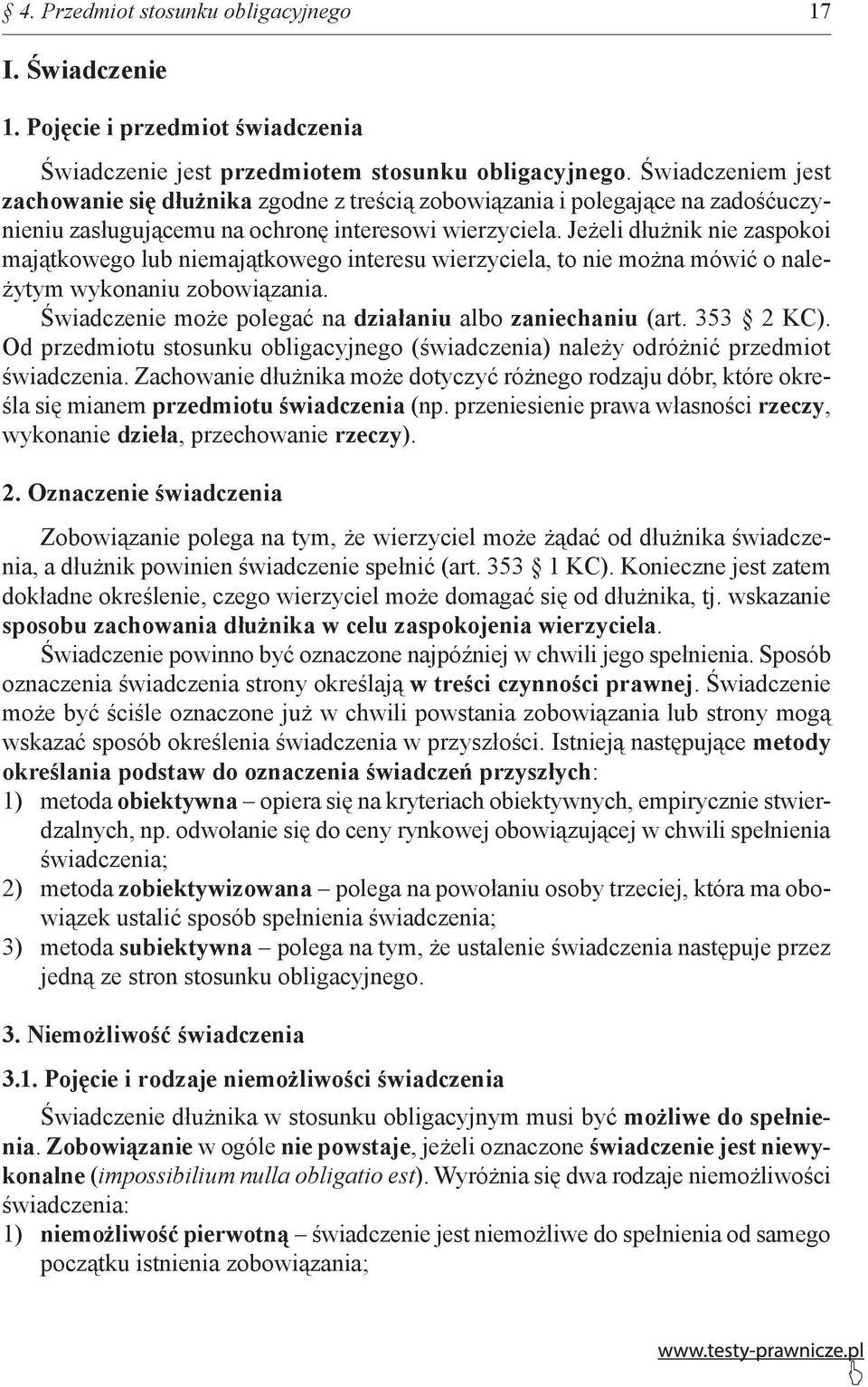 Jeżeli dłużnik nie zaspokoi majątkowego lub niemajątkowego interesu wierzyciela, to nie można mówić o należytym wykonaniu zobowiązania. Świadczenie może polegać na działaniu albo zaniechaniu (art.