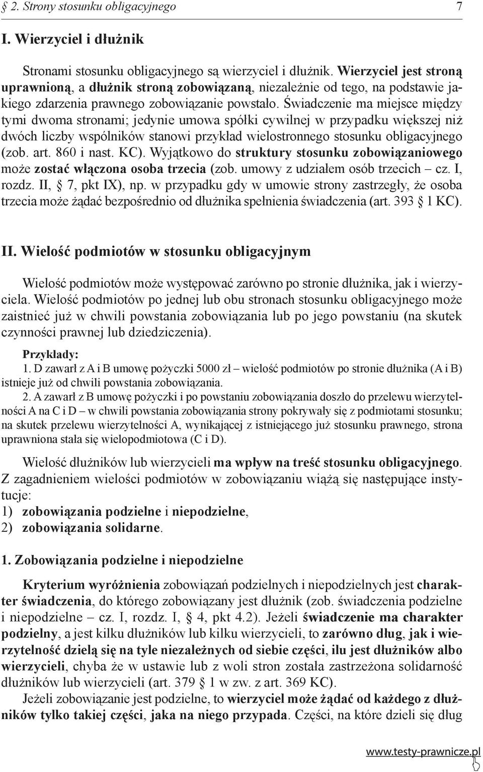 Świadczenie ma miejsce między tymi dwoma stronami; jedynie umowa spółki cywilnej w przypadku większej niż dwóch liczby wspólników stanowi przykład wielostronnego stosunku obligacyjnego (zob. art.