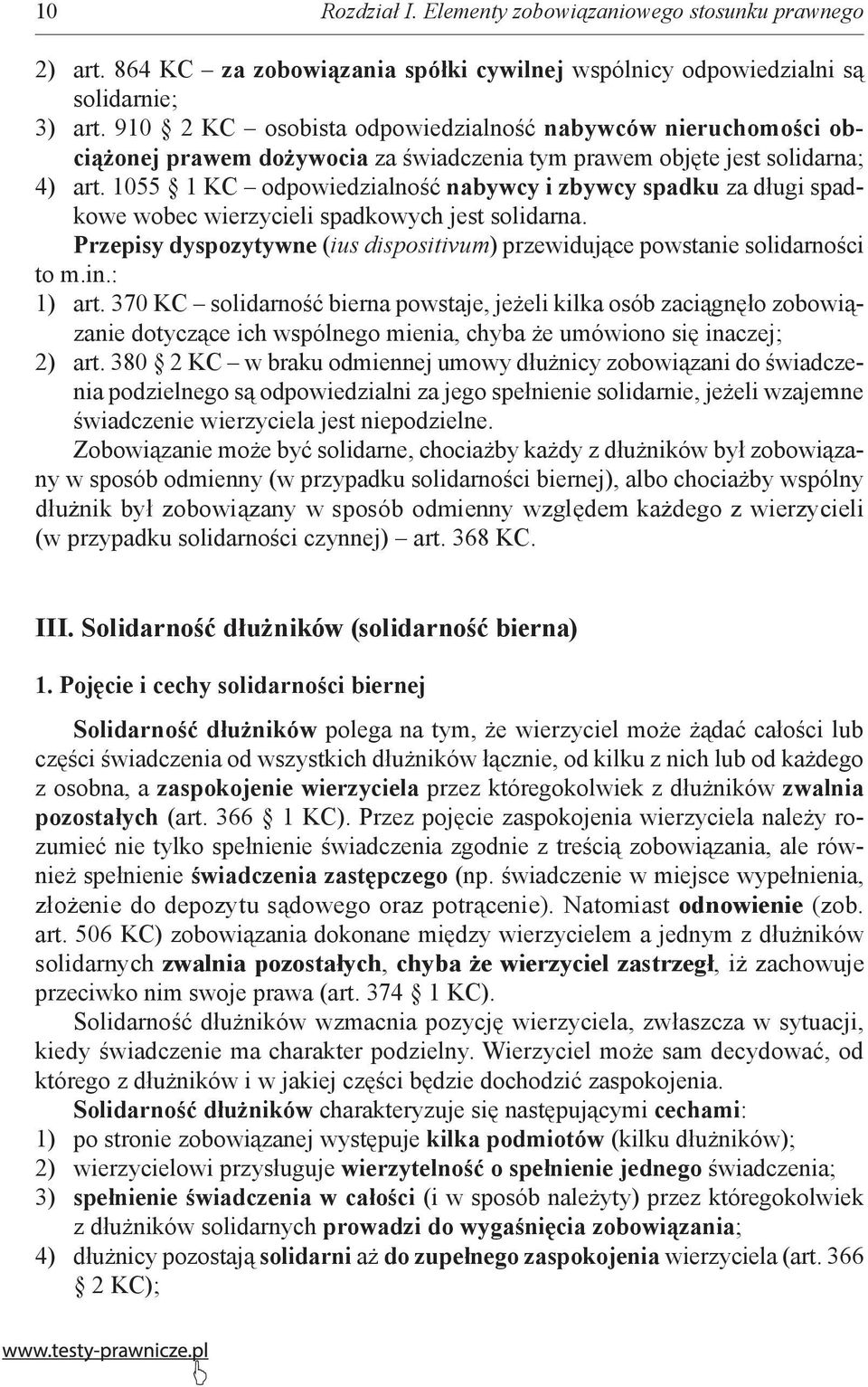 1055 1 KC odpowiedzialność nabywcy i zbywcy spadku za długi spadkowe wobec wierzycieli spadkowych jest solidarna. Przepisy dyspozytywne (ius dispositivum) przewidujące powstanie solidarności to m.in.