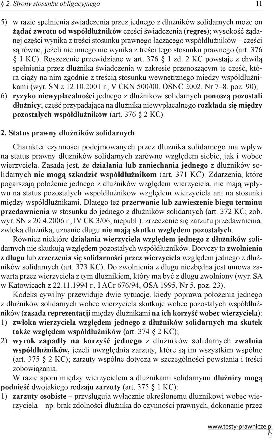 2 KC powstaje z chwilą spełnienia przez dłużnika świadczenia w zakresie przenoszącym tę część, która ciąży na nim zgodnie z treścią stosunku wewnętrznego między współdłużnikami (wyr. SN z 12.10.