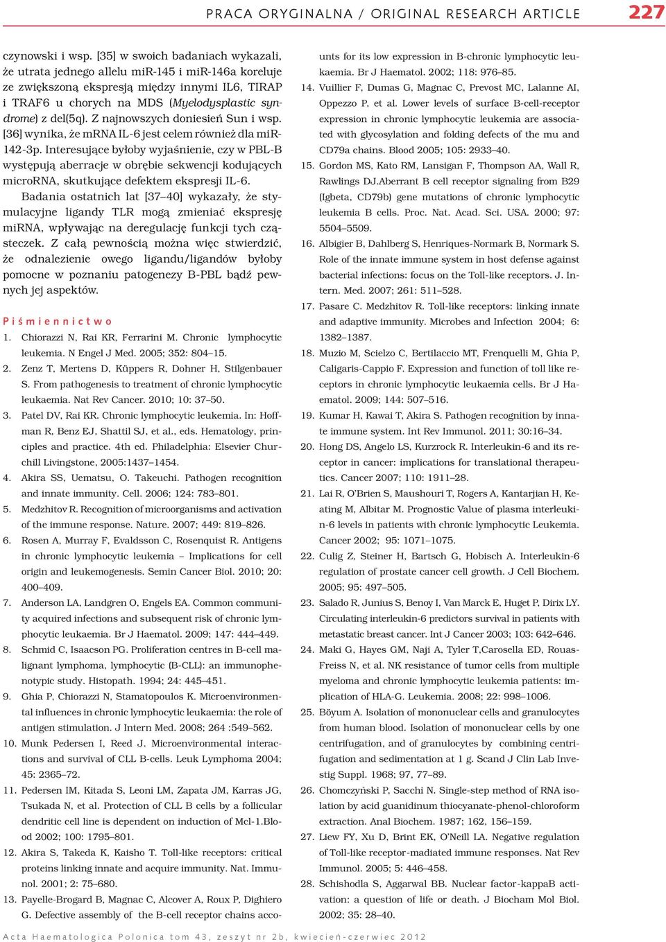 Z najnowszych doniesień Sun i wsp. [36] w ynika, że mrna IL-6 jest celem również dla mir- 142-3p.
