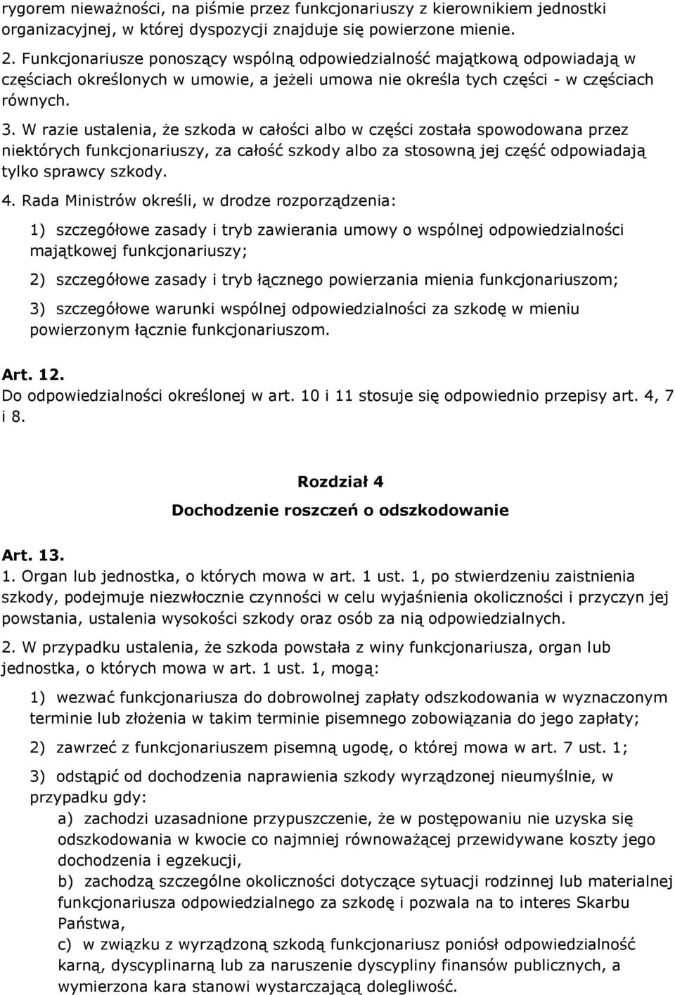 W razie ustalenia, że szkoda w całości albo w części została spowodowana przez niektórych funkcjonariuszy, za całość szkody albo za stosowną jej część odpowiadają tylko sprawcy szkody. 4.