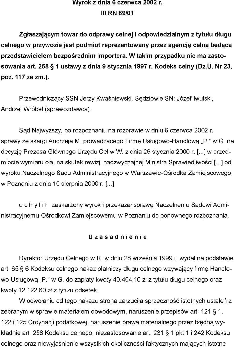 W takim przypadku nie ma zastosowania art. 258 1 ustawy z dnia 9 stycznia 1997 r. Kodeks celny (Dz.U. Nr 23, poz. 117 ze zm.).