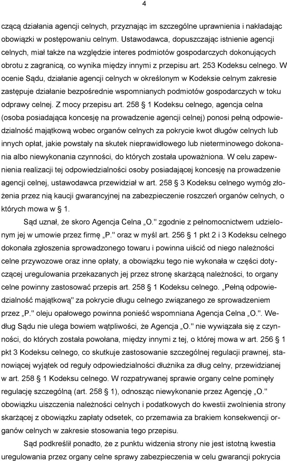 253 Kodeksu celnego. W ocenie Sądu, działanie agencji celnych w określonym w Kodeksie celnym zakresie zastępuje działanie bezpośrednie wspomnianych podmiotów gospodarczych w toku odprawy celnej.