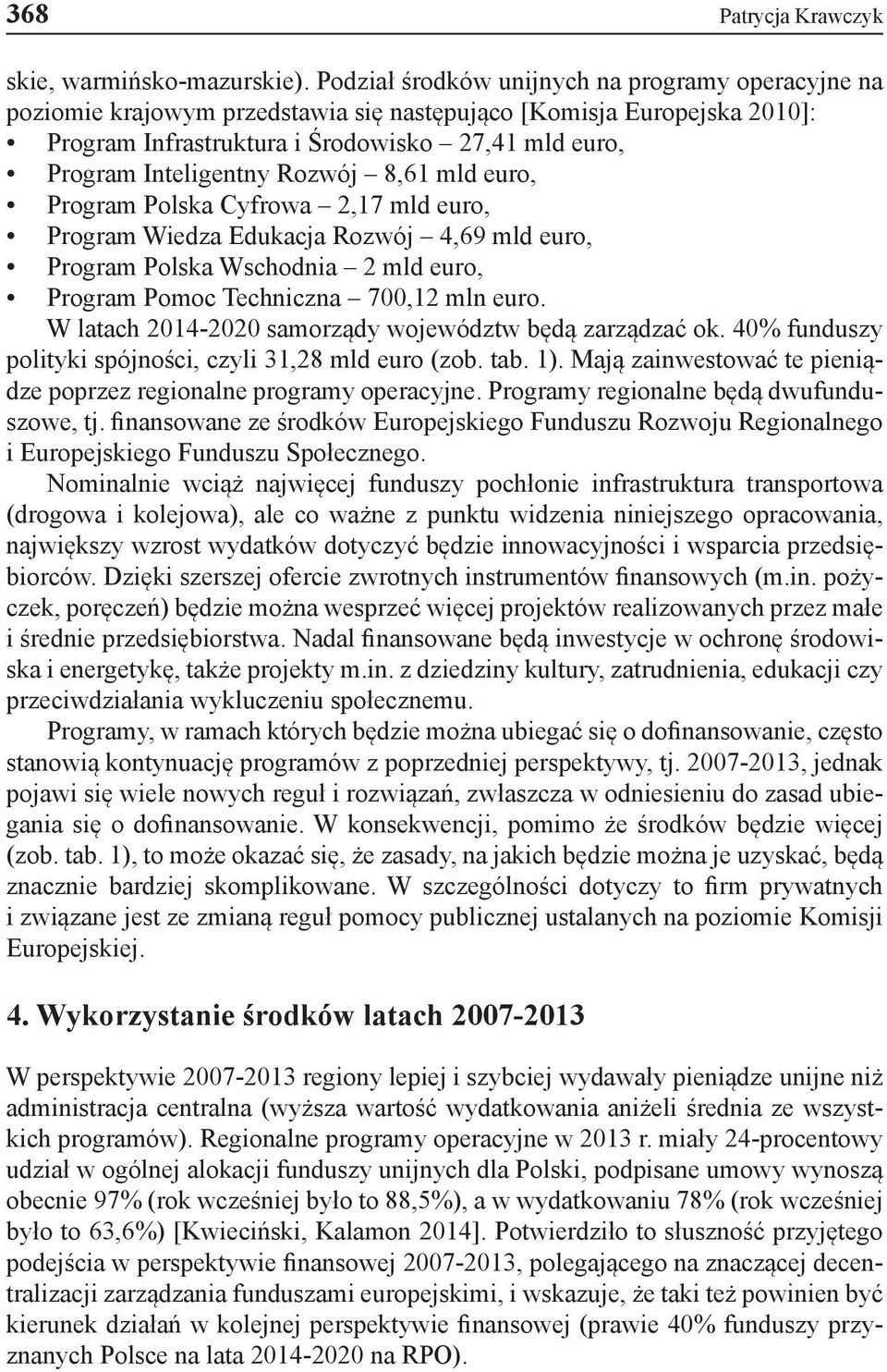 Rozwój 8,61 mld euro, Program Polska Cyfrowa 2,17 mld euro, Program Wiedza Edukacja Rozwój 4,69 mld euro, Program Polska Wschodnia 2 mld euro, Program Pomoc Techniczna 700,12 mln euro.