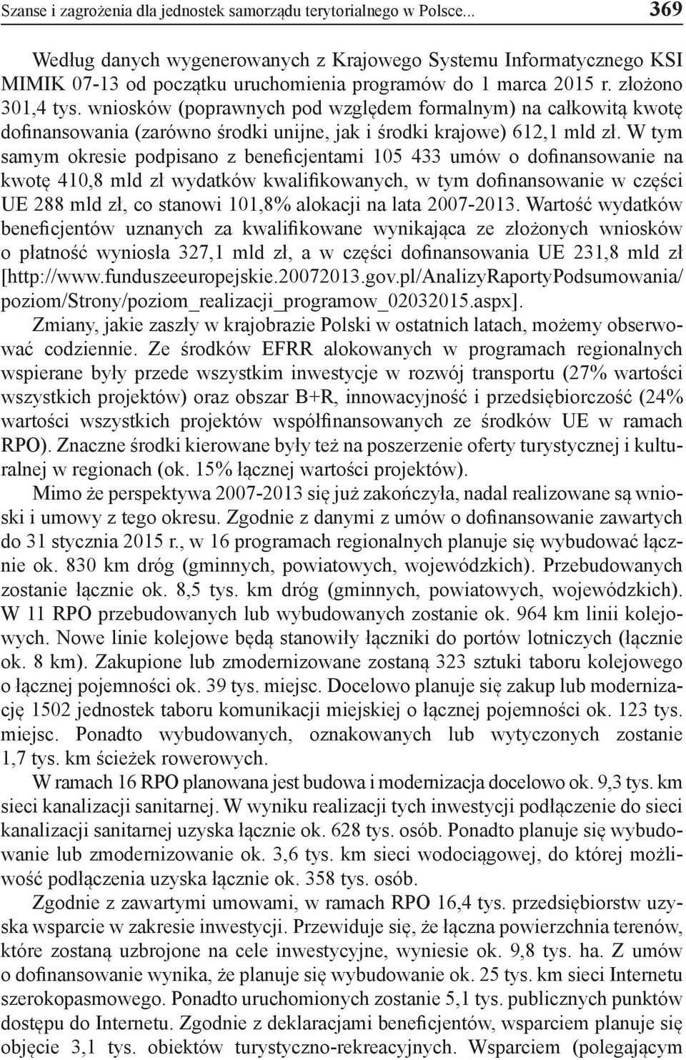 wniosków (poprawnych pod względem formalnym) na całkowitą kwotę dofinansowania (zarówno środki unijne, jak i środki krajowe) 612,1 mld zł.