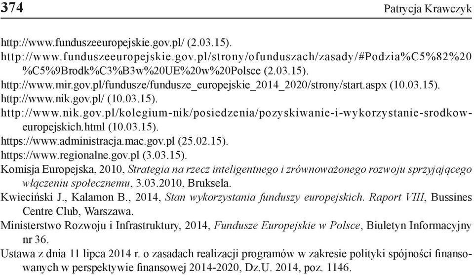 html (10.03.15). https://www.administracja.mac.gov.pl (25.02.15). https://www.regionalne.gov.pl (3.03.15). Komisja Europejska, 2010, Strategia na rzecz inteligentnego i zrównoważonego rozwoju sprzyjającego włączeniu społecznemu, 3.