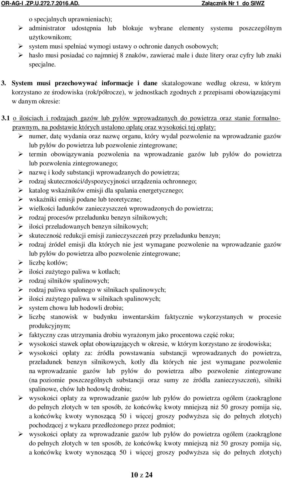 System musi przechowywa informacje i dane skatalogowane wed ug okresu, w którym korzystano ze rodowiska (rok/pó rocze), w jednostkach zgodnych z przepisami obowi zuj cymi w danym okresie: 3.