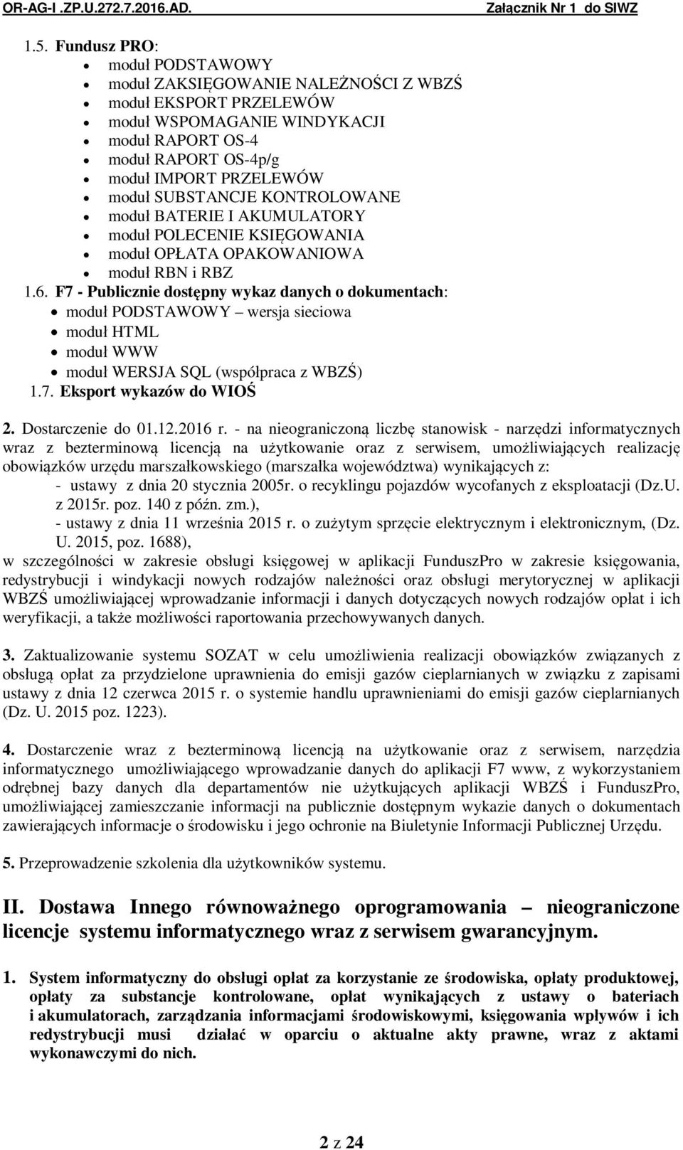 F7 - Publicznie dost pny wykaz danych o dokumentach: modu PODSTAWOWY wersja sieciowa modu HTML modu WWW modu WERSJA SQL (wspó praca z WBZ ) 1.7. Eksport wykazów do WIO 2. Dostarczenie do 01.12.2016 r.